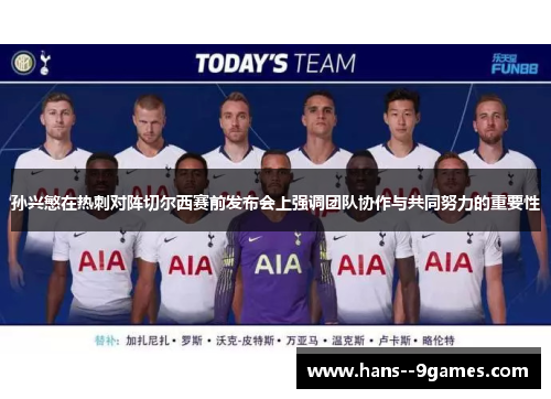 孙兴慜在热刺对阵切尔西赛前发布会上强调团队协作与共同努力的重要性
